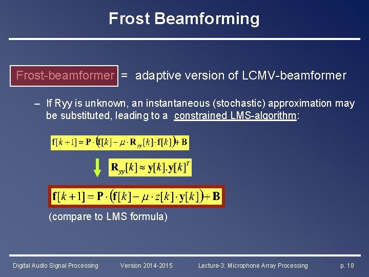 Frost Beamforming Frost-beamformer = adaptive version of LCMV-beamformer – If Ryy is unknown, an