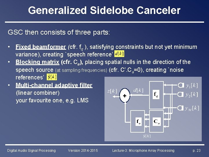 Generalized Sidelobe Canceler GSC then consists of three parts: • Fixed beamformer (cfr. fq