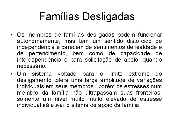 Famílias Desligadas • Os membros de famílias desligadas podem funcionar autonomamente, mas tem um