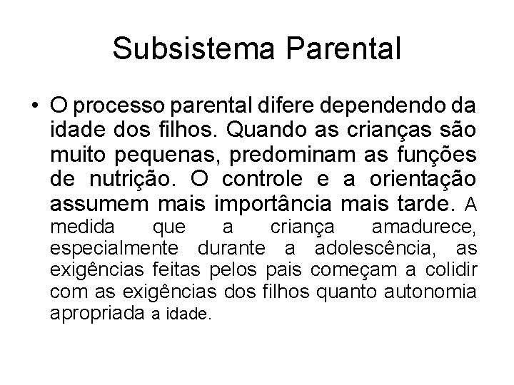 Subsistema Parental • O processo parental difere dependendo da idade dos filhos. Quando as
