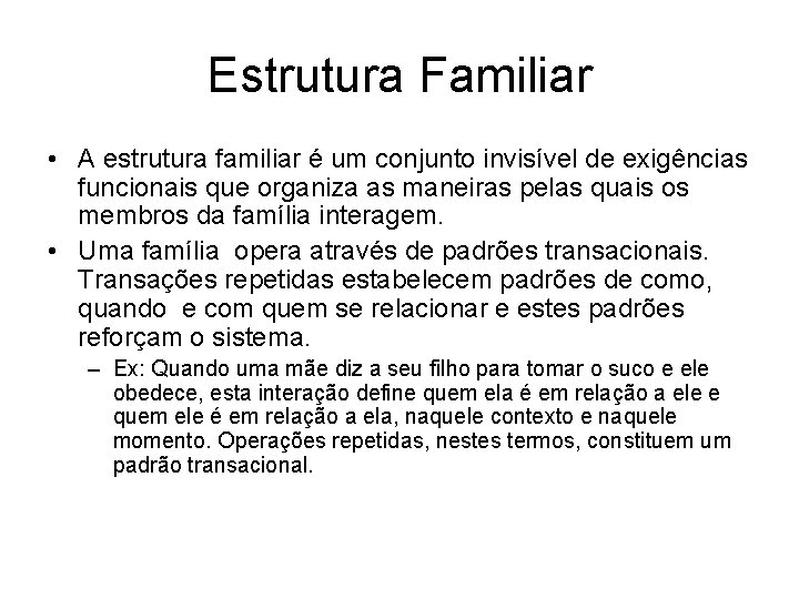 Estrutura Familiar • A estrutura familiar é um conjunto invisível de exigências funcionais que