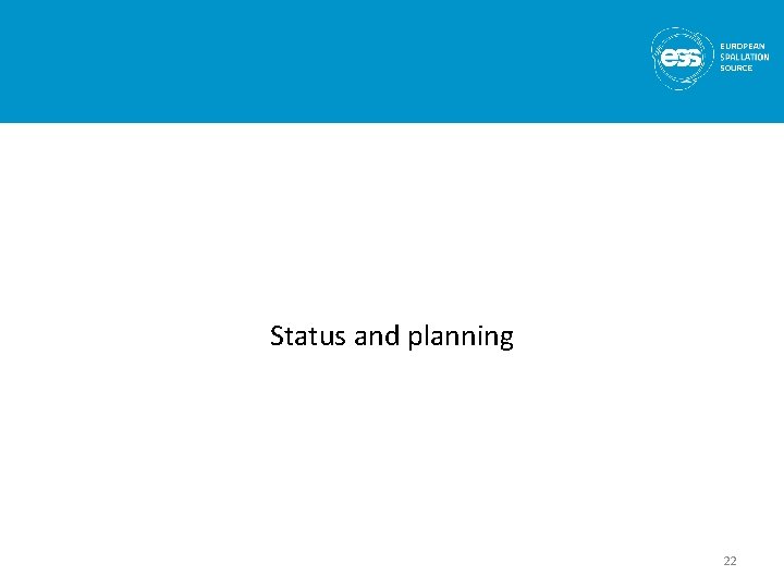 Status and planning 22 