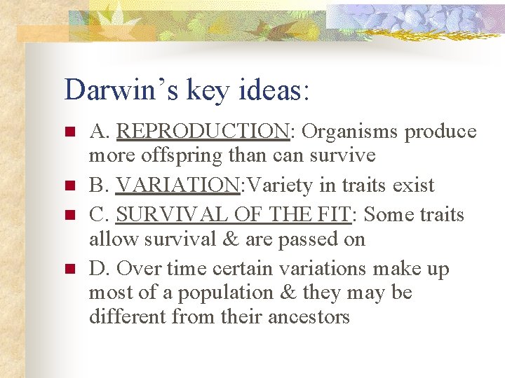 Darwin’s key ideas: n n A. REPRODUCTION: Organisms produce more offspring than can survive