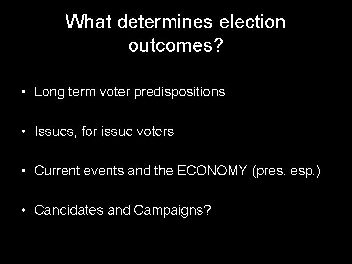 What determines election outcomes? • Long term voter predispositions • Issues, for issue voters