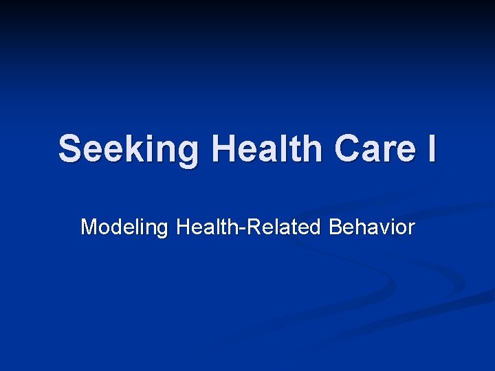 Seeking Health Care I Modeling Health-Related Behavior 