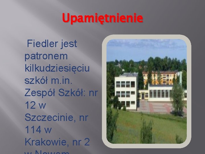 Upamiętnienie Fiedler jest patronem kilkudziesięciu szkół m. in. Zespół Szkół: nr 12 w Szczecinie,