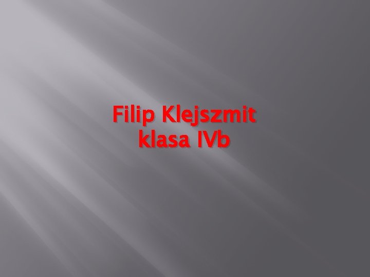 Filip Klejszmit klasa IVb 