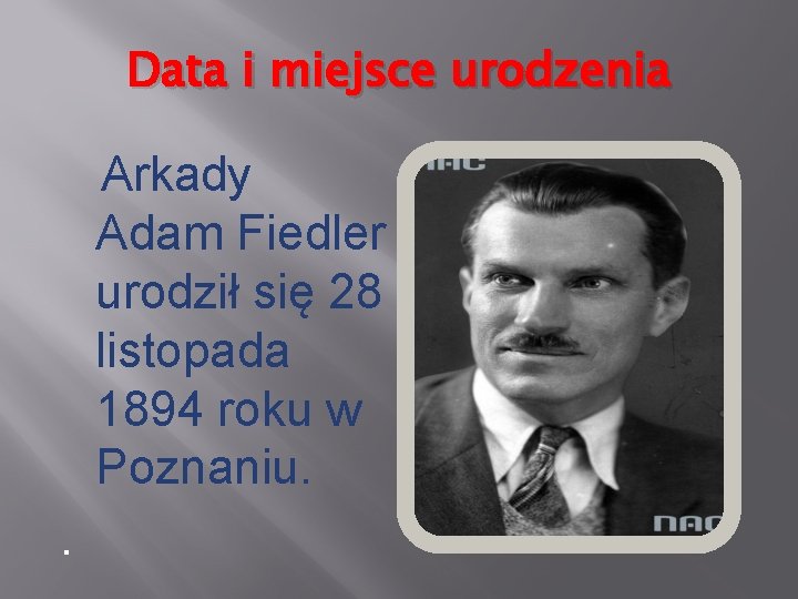 Data i miejsce urodzenia Arkady Adam Fiedler urodził się 28 listopada 1894 roku w