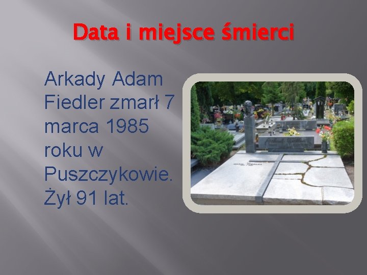 Data i miejsce śmierci Arkady Adam Fiedler zmarł 7 marca 1985 roku w Puszczykowie.