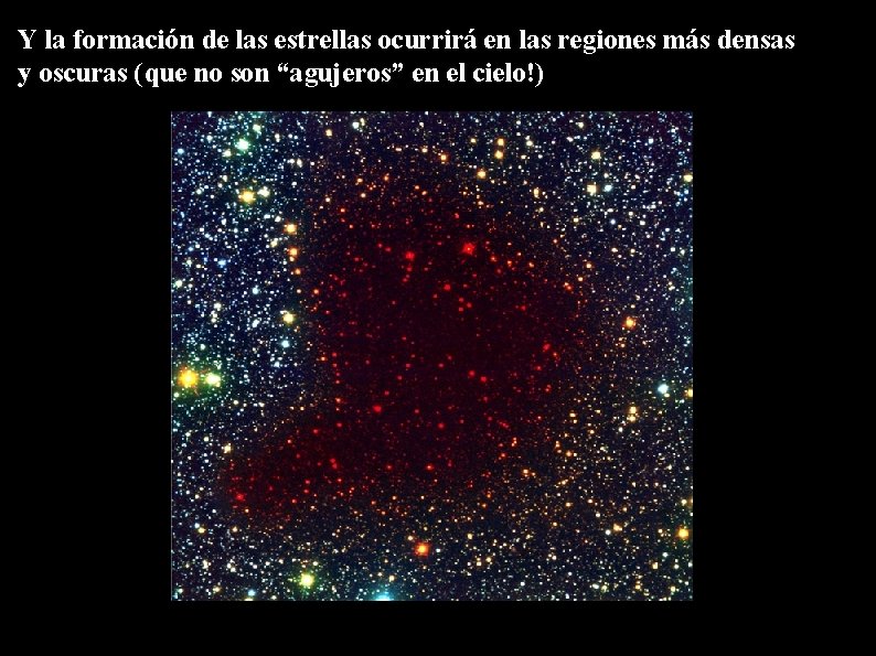 Y la formación de las estrellas ocurrirá en las regiones más densas y oscuras