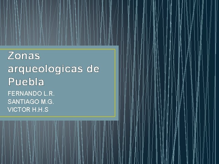 Zonas arqueologicas de Puebla FERNANDO L. R. SANTIAGO M. G. VICTOR H. H. S