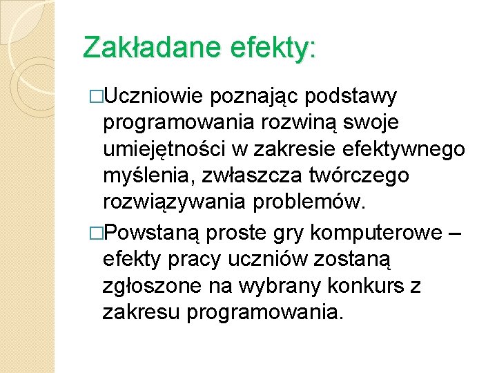 Zakładane efekty: �Uczniowie poznając podstawy programowania rozwiną swoje umiejętności w zakresie efektywnego myślenia, zwłaszcza