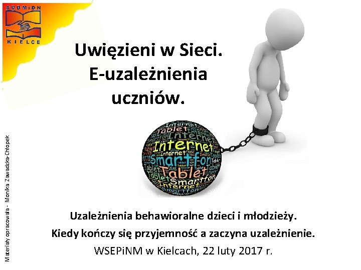 Materiały opracowała - Monika Zawadzka-Chłopek Uwięzieni w Sieci. E-uzależnienia uczniów. Uzależnienia behawioralne dzieci i