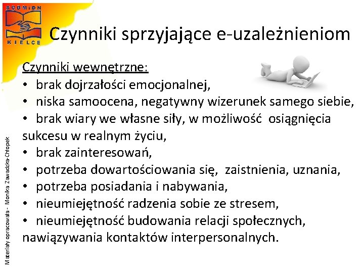 Materiały opracowała - Monika Zawadzka-Chłopek Czynniki sprzyjające e-uzależnieniom Czynniki wewnętrzne: • brak dojrzałości emocjonalnej, Materiały opracowała - Monika Zawadzka-Chłopek Czynniki sprzyjające e-uzależnieniom Czynniki wewnętrzne: • brak dojrzałości emocjonalnej,