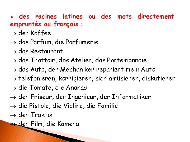 des racines latines ou des mots directement empruntés au français : ® der Kaffee