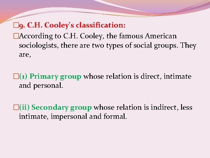 � 9. C. H. Cooley's classification: �According to C. H. Cooley, the famous American