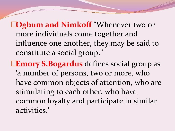 �Ogbum and Nimkoff “Whenever two or more individuals come together and influence one another,