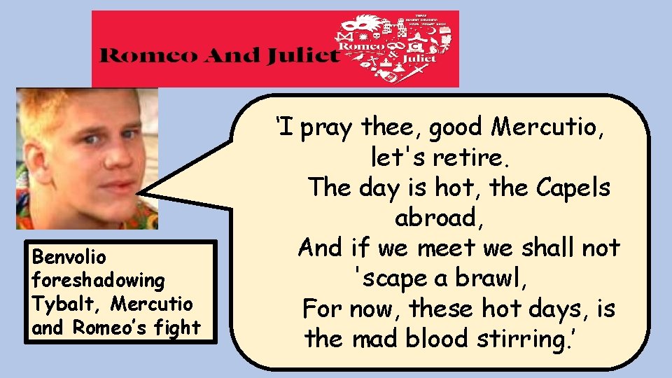 Benvolio foreshadowing Tybalt, Mercutio and Romeo’s fight ‘I pray thee, good Mercutio, let's retire. Benvolio foreshadowing Tybalt, Mercutio and Romeo’s fight ‘I pray thee, good Mercutio, let's retire.