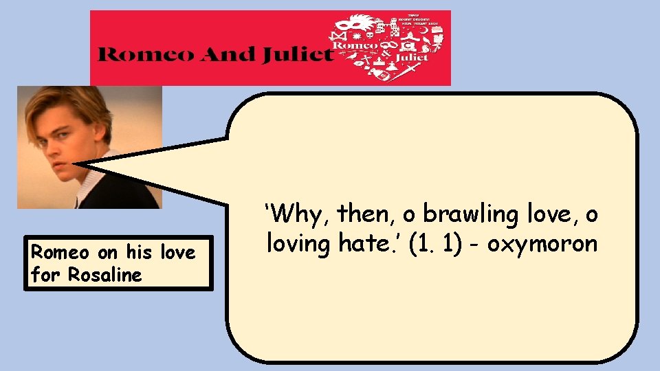 Romeo on his love for Rosaline ‘Why, then, o brawling love, o loving hate. Romeo on his love for Rosaline ‘Why, then, o brawling love, o loving hate.