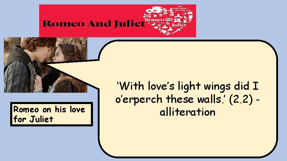 Romeo on his love for Juliet ‘With love’s light wings did I o’erperch these Romeo on his love for Juliet ‘With love’s light wings did I o’erperch these