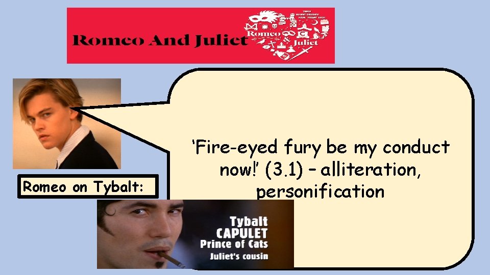 Romeo on Tybalt: ‘Fire-eyed fury be my conduct now!’ (3. 1) – alliteration, personification Romeo on Tybalt: ‘Fire-eyed fury be my conduct now!’ (3. 1) – alliteration, personification