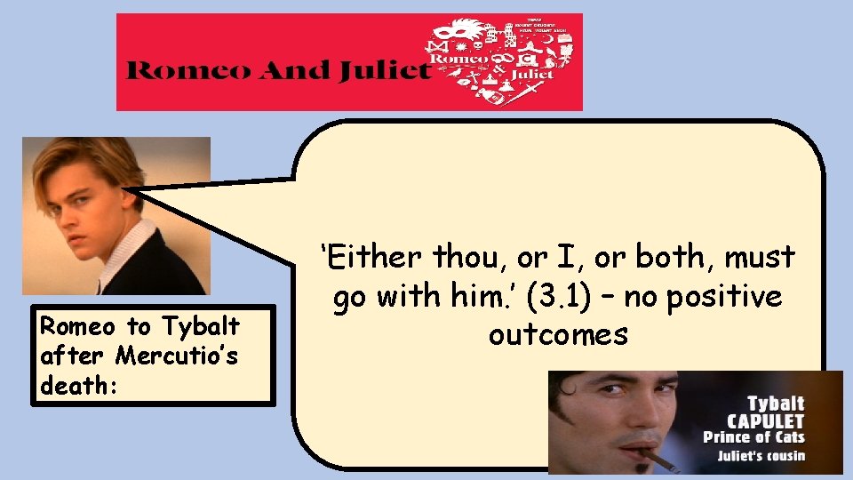 Romeo to Tybalt after Mercutio’s death: ‘Either thou, or I, or both, must go Romeo to Tybalt after Mercutio’s death: ‘Either thou, or I, or both, must go