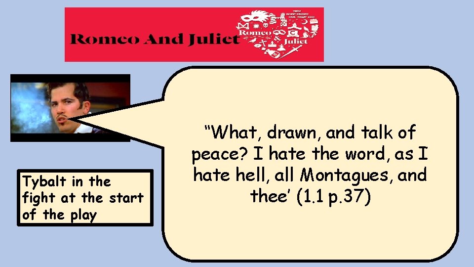 Tybalt in the fight at the start of the play ‘‘What, drawn, and talk Tybalt in the fight at the start of the play ‘‘What, drawn, and talk