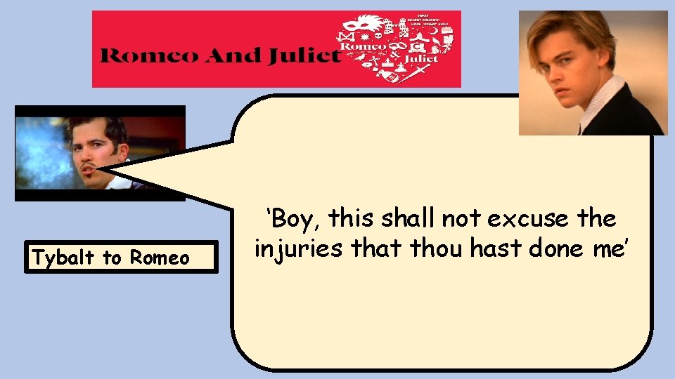 Tybalt to Romeo ‘Boy, this shall not excuse the injuries that thou hast done Tybalt to Romeo ‘Boy, this shall not excuse the injuries that thou hast done