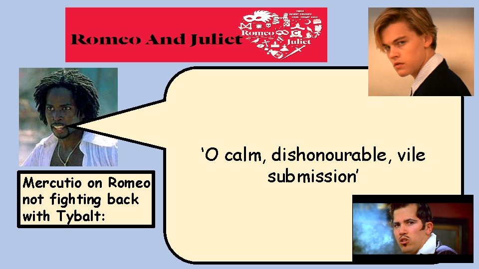 Mercutio on Romeo not fighting back with Tybalt: ‘O calm, dishonourable, vile submission’ Mercutio on Romeo not fighting back with Tybalt: ‘O calm, dishonourable, vile submission’