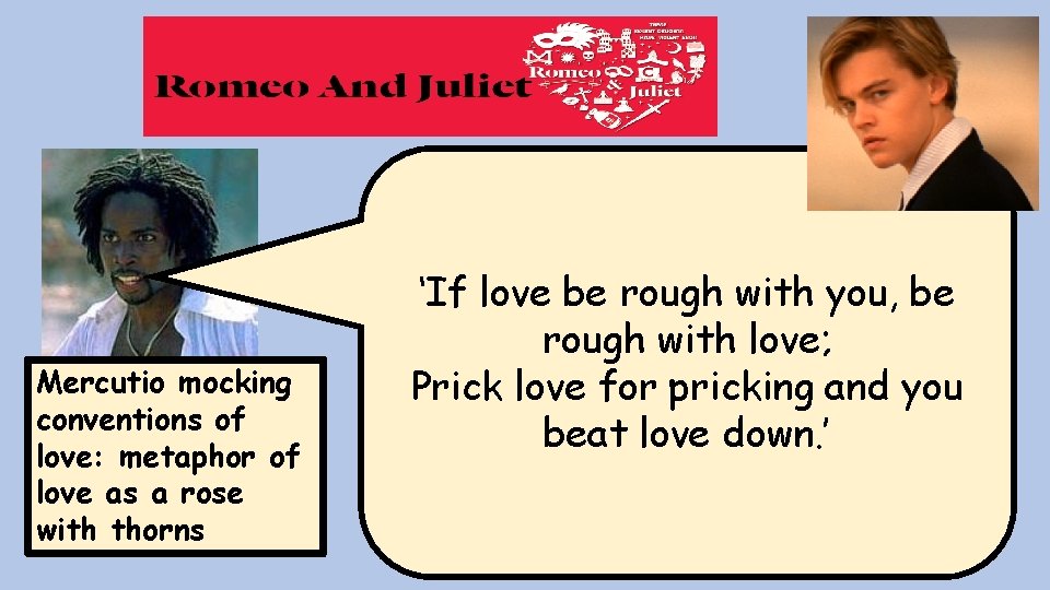 Mercutio mocking conventions of love: metaphor of love as a rose with thorns ‘If Mercutio mocking conventions of love: metaphor of love as a rose with thorns ‘If