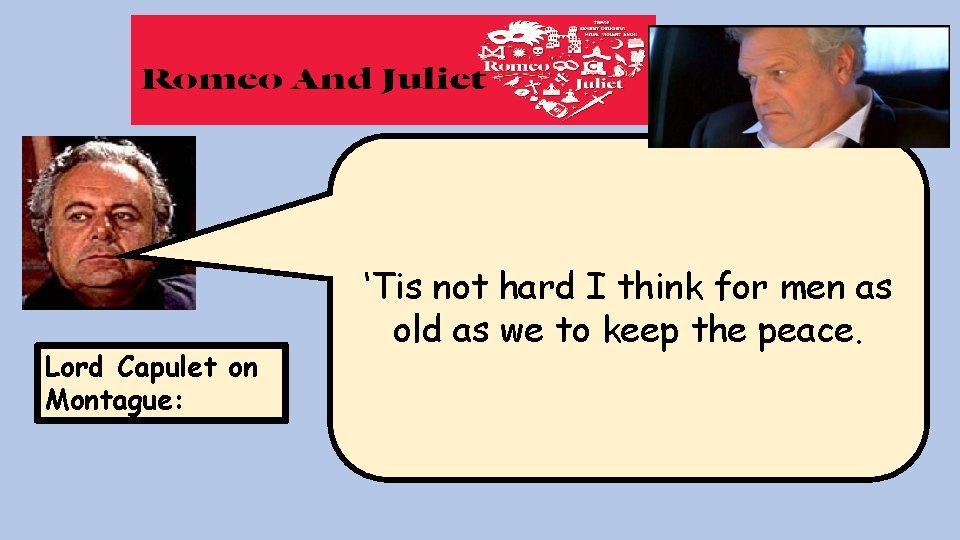 Lord Capulet on Montague: ‘Tis not hard I think for men as old as Lord Capulet on Montague: ‘Tis not hard I think for men as old as
