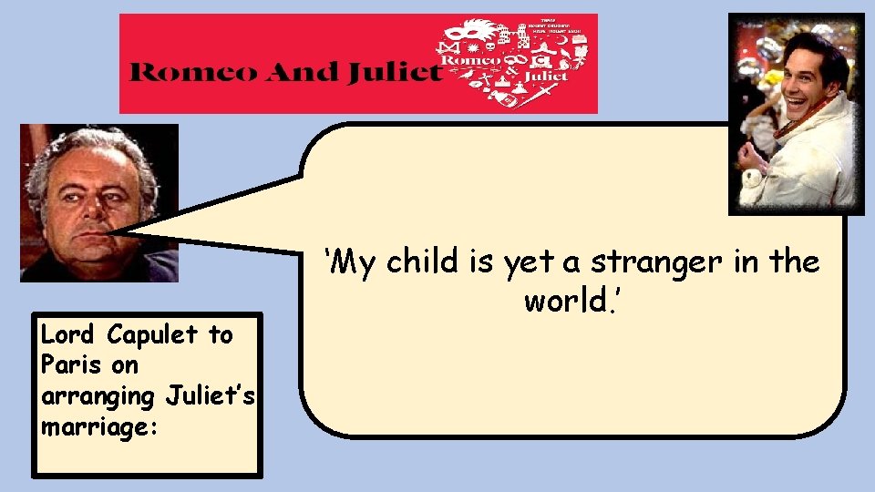 Lord Capulet to Paris on arranging Juliet’s marriage: ‘My child is yet a stranger Lord Capulet to Paris on arranging Juliet’s marriage: ‘My child is yet a stranger