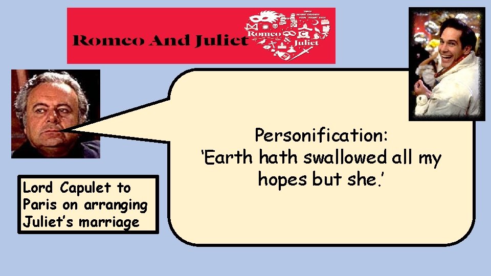 Lord Capulet to Paris on arranging Juliet’s marriage Personification: ‘Earth hath swallowed all my Lord Capulet to Paris on arranging Juliet’s marriage Personification: ‘Earth hath swallowed all my