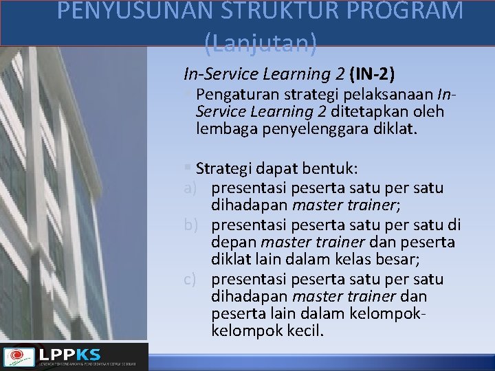 PENYUSUNAN STRUKTUR PROGRAM (Lanjutan) In-Service Learning 2 (IN-2) Pengaturan strategi pelaksanaan In. Service Learning