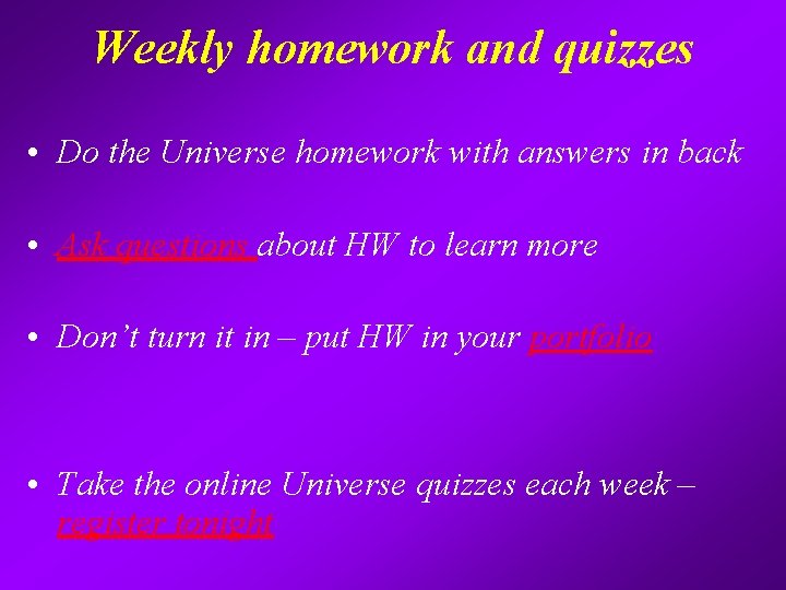 Weekly homework and quizzes • Do the Universe homework with answers in back •