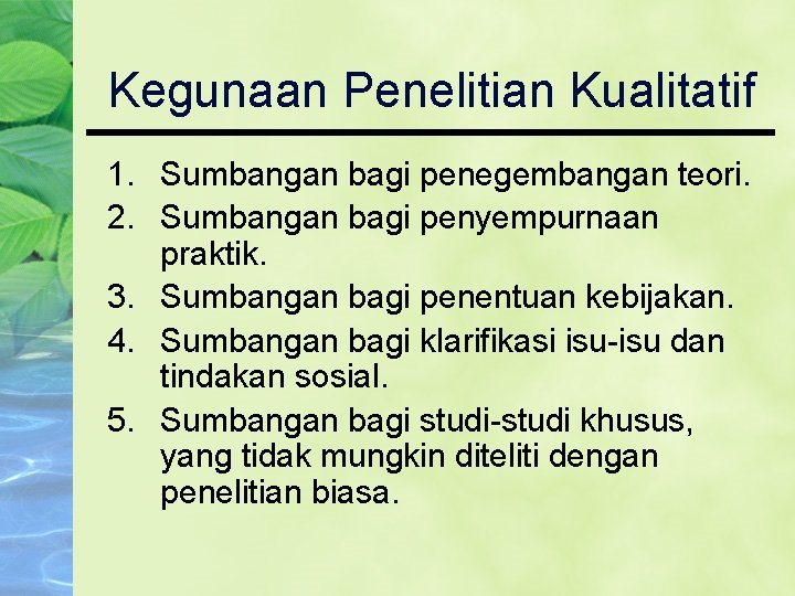 Kegunaan Penelitian Kualitatif 1. Sumbangan bagi penegembangan teori. 2. Sumbangan bagi penyempurnaan praktik. 3.