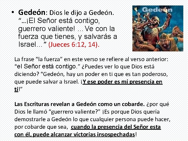  • Gedeón: Dios le dijo a Gedeón. “…¡El Señor está contigo, guerrero valiente!