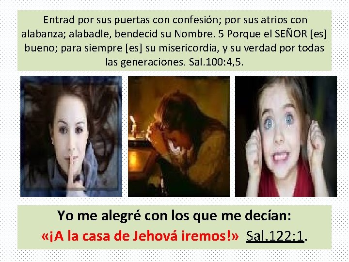 Entrad por sus puertas confesión; por sus atrios con alabanza; alabadle, bendecid su Nombre.