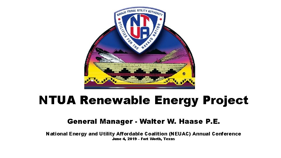 NTUA Renewable Energy Project General Manager - Walter W. Haase P. E. National Energy