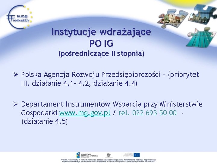 Instytucje wdrażające PO IG (pośredniczące II stopnia) Ø Polska Agencja Rozwoju Przedsiębiorczości – (priorytet