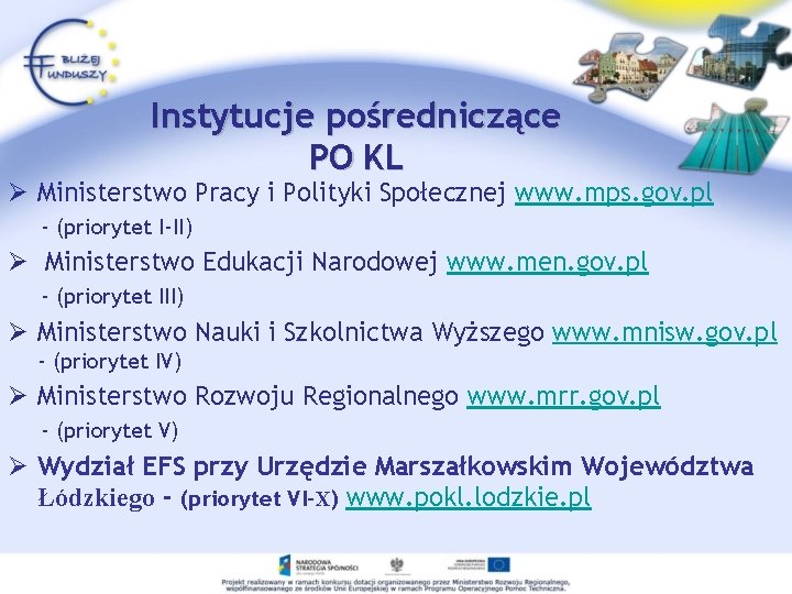 Instytucje pośredniczące PO KL Ø Ministerstwo Pracy i Polityki Społecznej www. mps. gov. pl