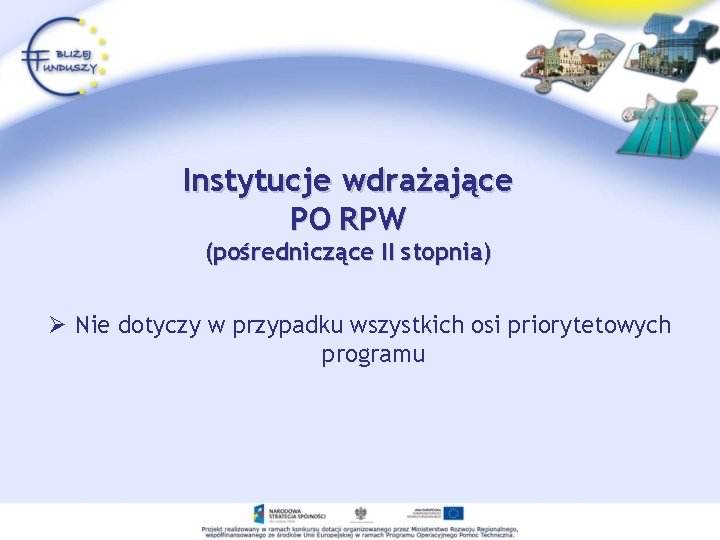 Instytucje wdrażające PO RPW (pośredniczące II stopnia) Ø Nie dotyczy w przypadku wszystkich osi