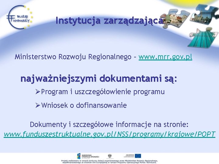 Instytucja zarządzająca Ministerstwo Rozwoju Regionalnego – www. mrr. gov. pl najważniejszymi dokumentami są: ØProgram