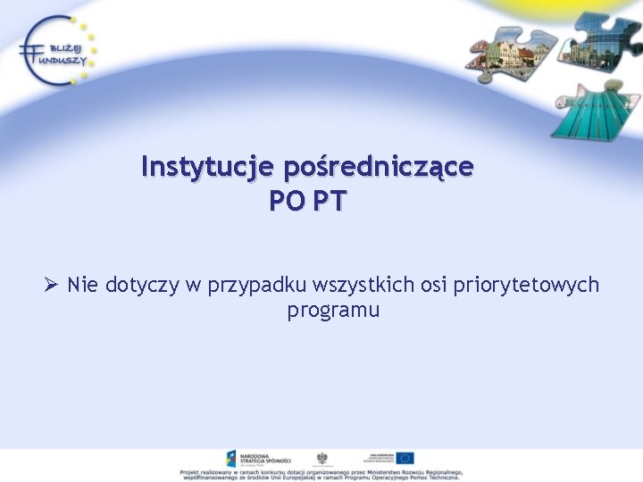 Instytucje pośredniczące PO PT Ø Nie dotyczy w przypadku wszystkich osi priorytetowych programu 