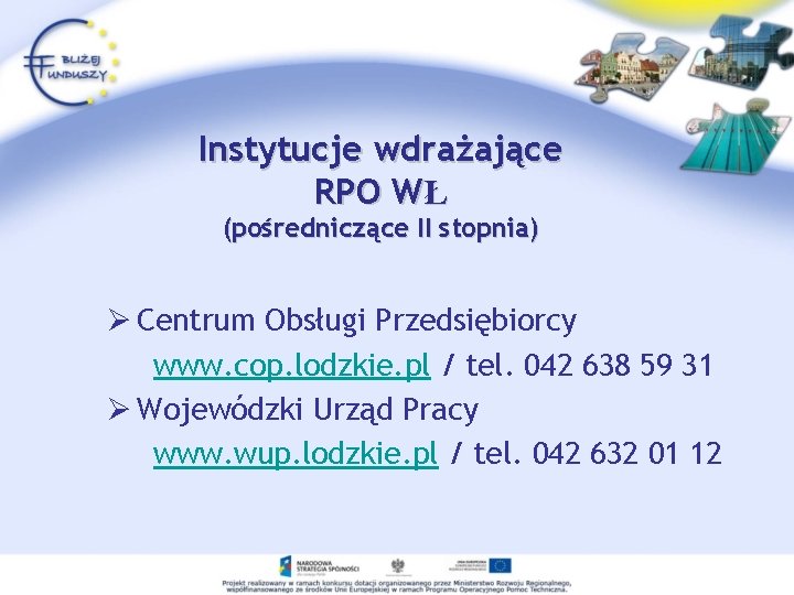 Instytucje wdrażające RPO WŁ (pośredniczące II stopnia) Ø Centrum Obsługi Przedsiębiorcy www. cop. lodzkie.