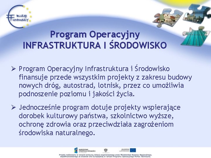 Program Operacyjny INFRASTRUKTURA I ŚRODOWISKO Ø Program Operacyjny Infrastruktura i Środowisko finansuje przede wszystkim