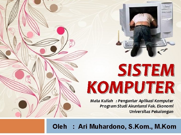 SISTEM KOMPUTER Mata Kuliah : Pengantar Aplikasi Komputer Program Studi Akuntansi Fak. Ekonomi Universitas