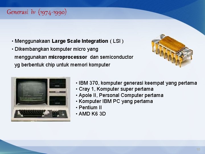 Generasi Iv (1974 -1990) • Menggunakaan Large Scale Integration ( LSI ) • Dikembangkan