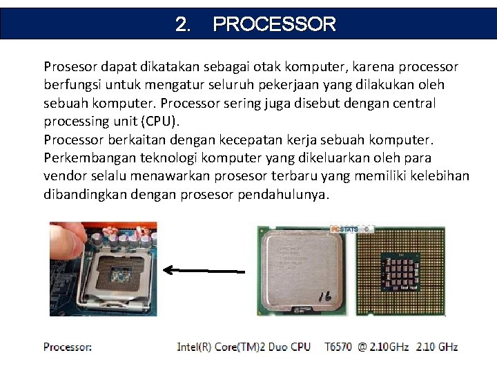 2. PROCESSOR Prosesor dapat dikatakan sebagai otak komputer, karena processor berfungsi untuk mengatur seluruh