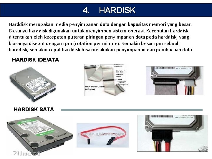 4. HARDISK Harddisk merupakan media penyimpanan data dengan kapasitas memori yang besar. Biasanya harddisk